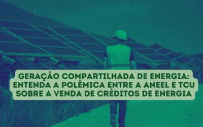 Geração Compartilhada de Energia: Entenda a Polêmica entre a Aneel e TCU sobre a Venda de Créditos de Energia