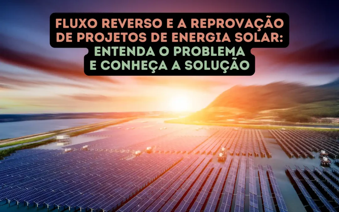 Fluxo Reverso e a Reprovação em Projetos de Energia Solar