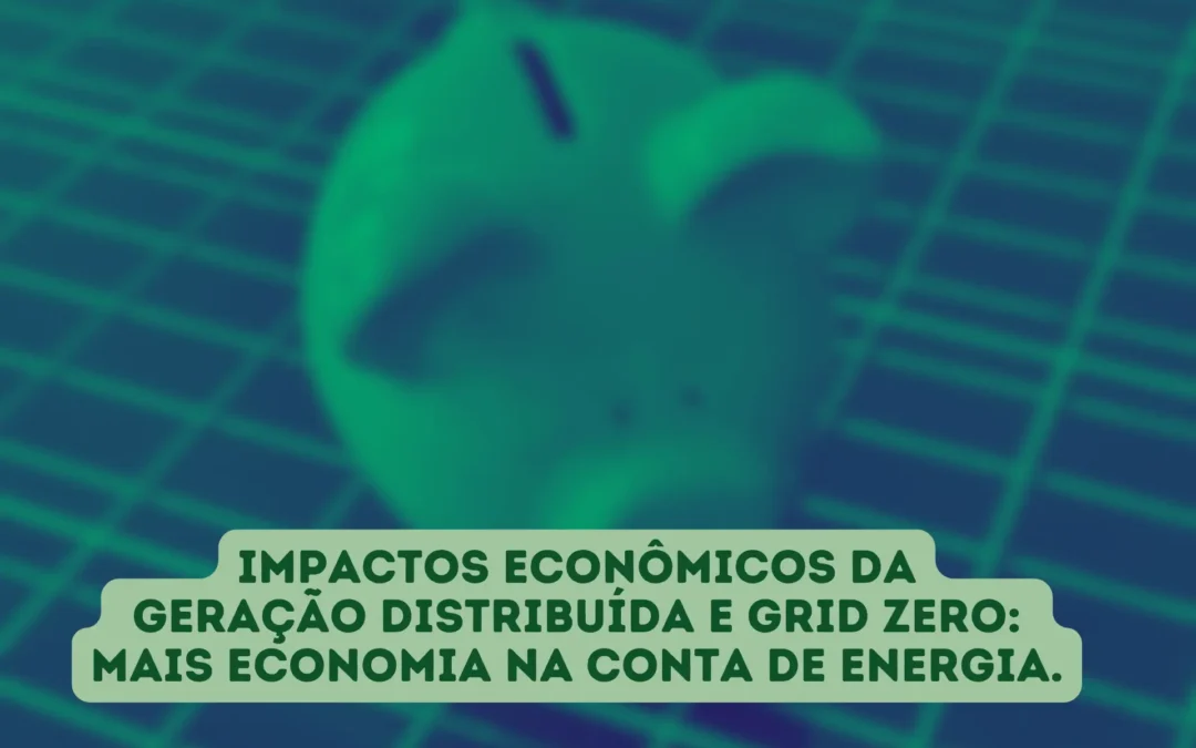 Impactos Econômicos da Geração Distribuída e Grid Zero: Mais Economia na Conta de Energia